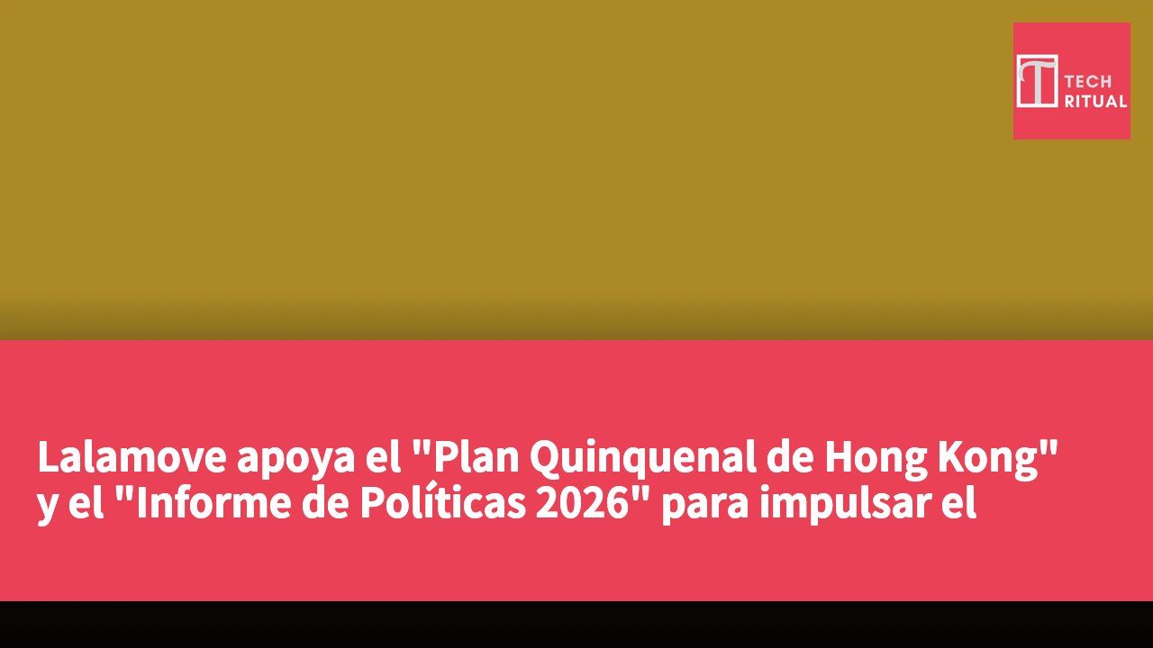 Lalamove apoya el "Plan Quinquenal de Hong Kong" y el "Informe de Políticas 2026" para impulsar el desarrollo innovador