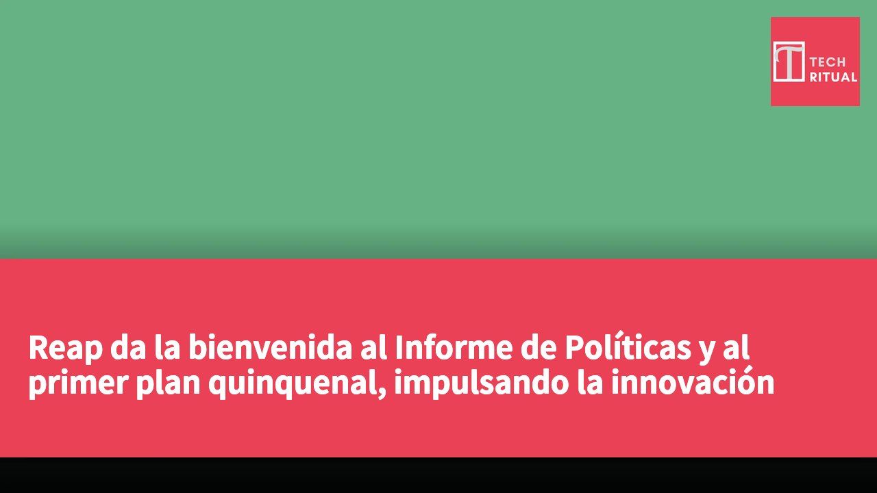 Reap da la bienvenida al Informe de Políticas y al primer plan quinquenal, impulsando la innovación financiera transfronteriza.