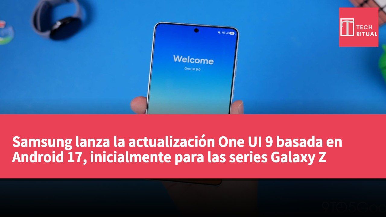 Samsung lanza la actualización One UI 9 basada en Android 17, inicialmente para las series Galaxy Z Fold8 y Z Flip8