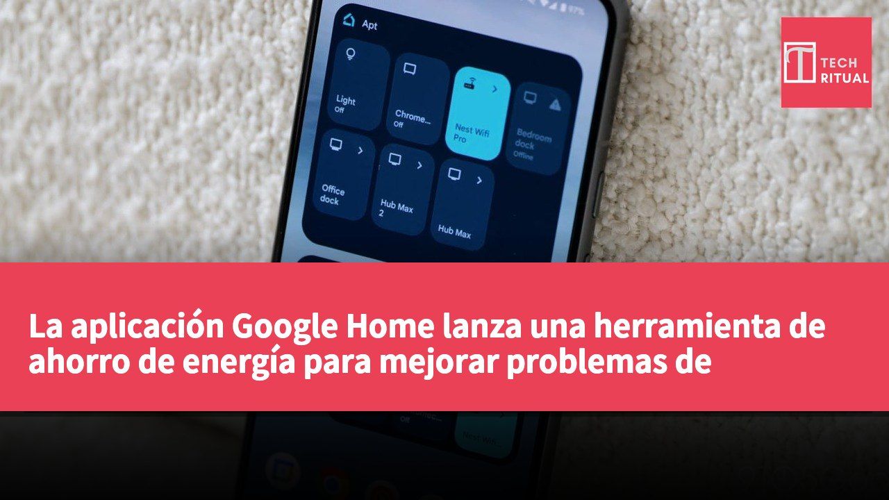 La aplicación Google Home lanza una herramienta de ahorro de energía para mejorar problemas de visualización en dispositivos.