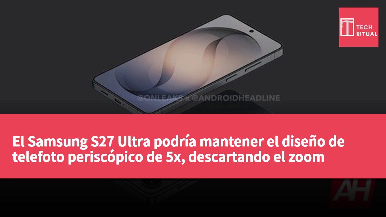 El Samsung S27 Ultra podría mantener el diseño de telefoto periscópico de 5x, descartando el zoom óptico de 4x.