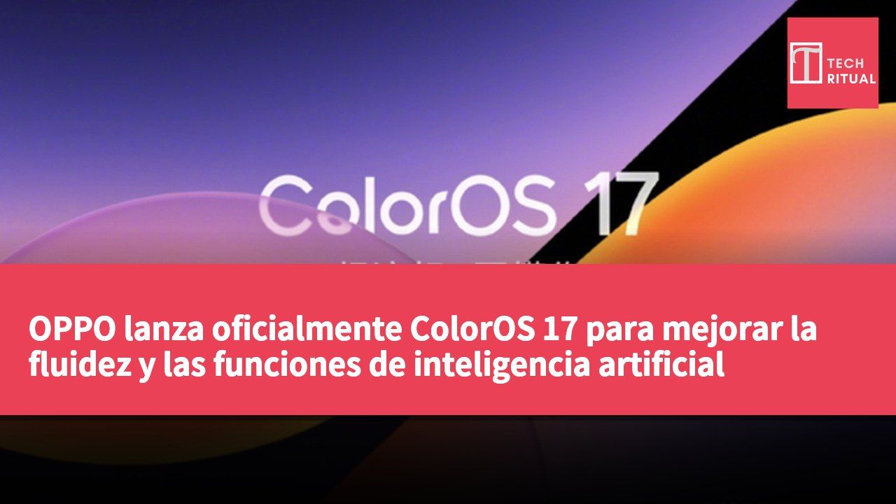 OPPO lanza oficialmente ColorOS 17 para mejorar la fluidez y las funciones de inteligencia artificial