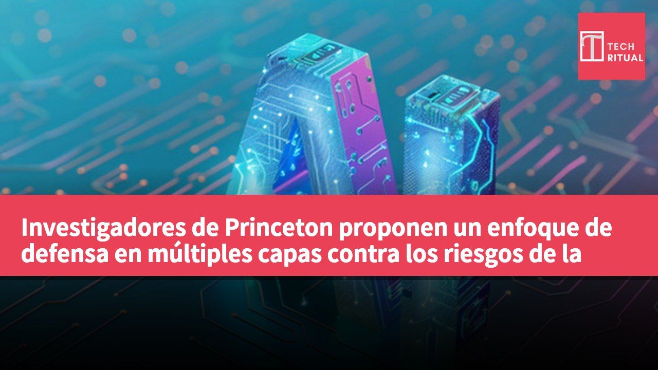 Investigadores de Princeton proponen un enfoque de defensa en múltiples capas contra los riesgos de la inteligencia artificial