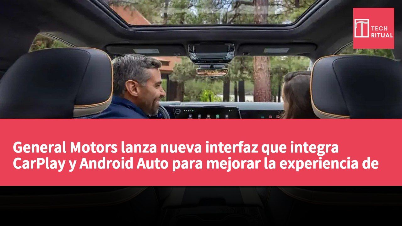 General Motors lanza nueva interfaz que integra CarPlay y Android Auto para mejorar la experiencia de conducción