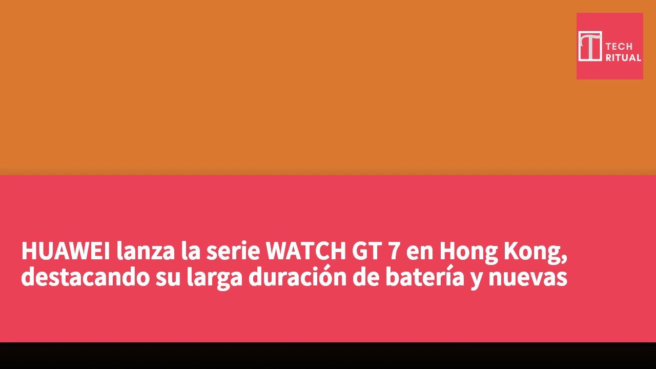 HUAWEI lanza la serie WATCH GT 7 en Hong Kong, destacando su larga duración de batería y nuevas experiencias en salud y deporte