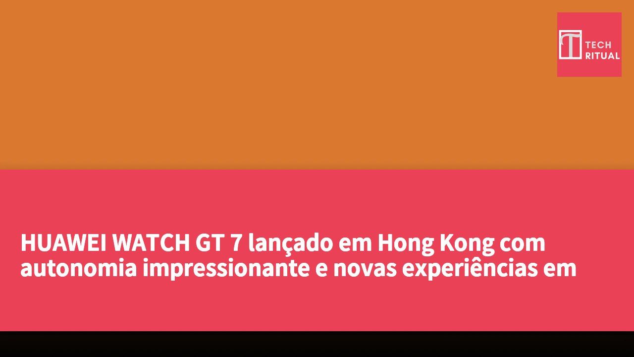 HUAWEI WATCH GT 7 lançado em Hong Kong com autonomia impressionante e novas experiências em saúde e desporto