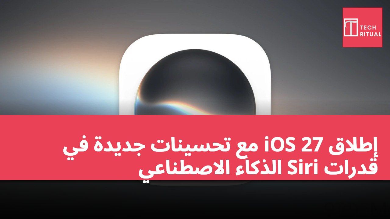 إطلاق iOS 27 مع تحسينات جديدة في قدرات Siri الذكاء الاصطناعي
