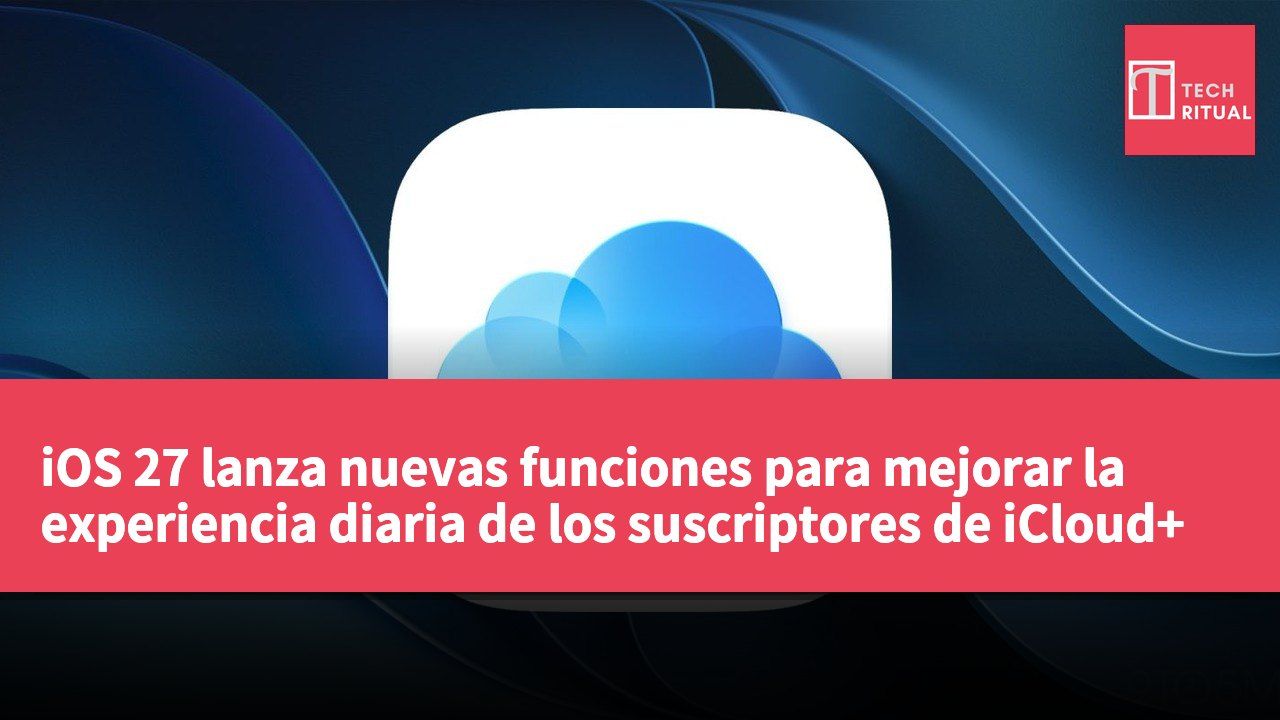 iOS 27 lanza nuevas funciones para mejorar la experiencia diaria de los suscriptores de iCloud+