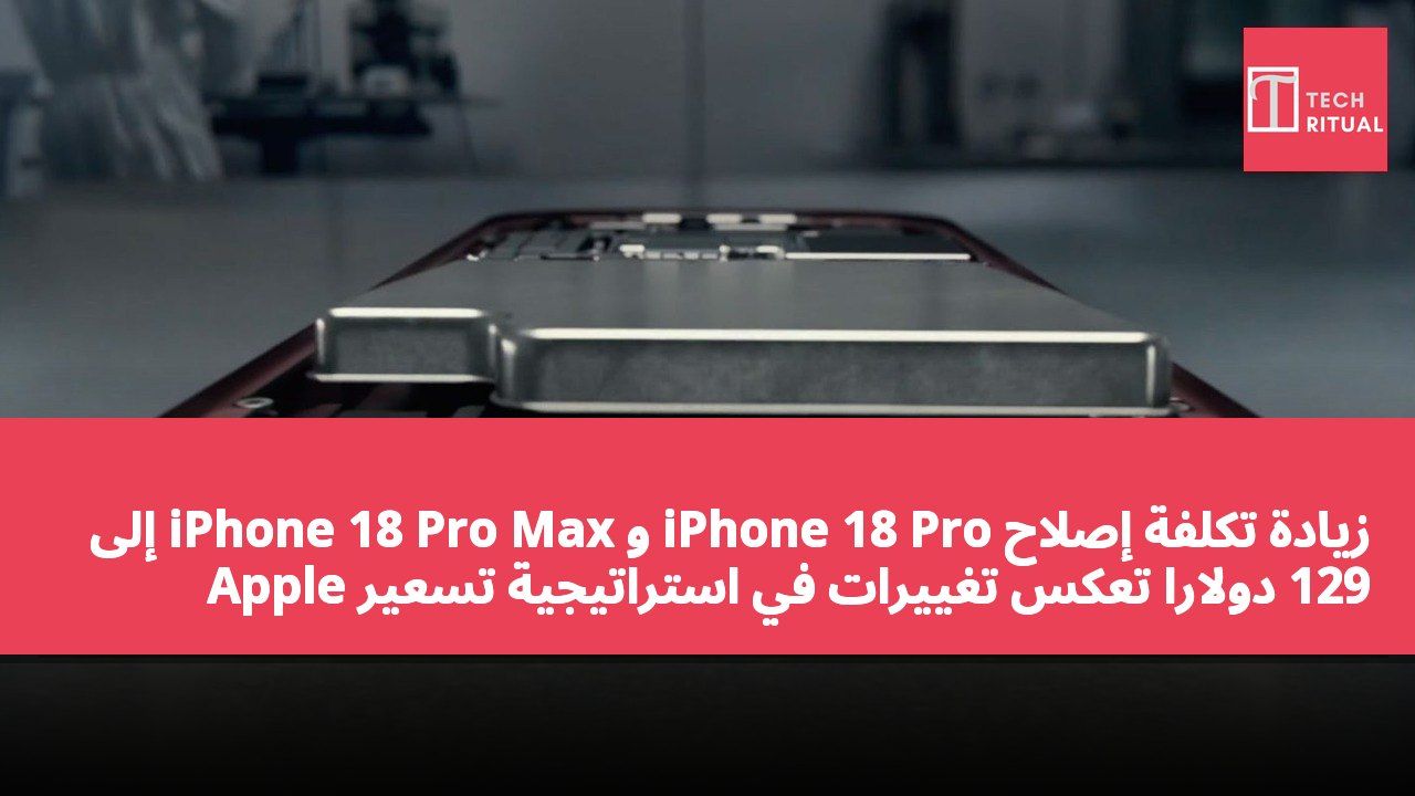 زيادة تكلفة إصلاح iPhone 18 Pro و iPhone 18 Pro Max إلى 129 دولارًا تعكس تغييرات في استراتيجية تسعير Apple