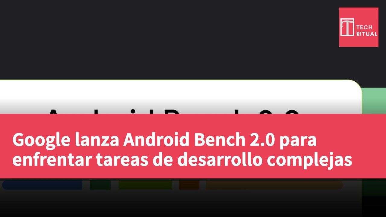 Google lanza Android Bench 2.0 para enfrentar tareas de desarrollo complejas
