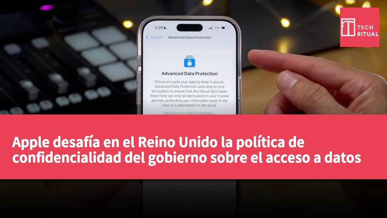 Apple desafía en el Reino Unido la política de confidencialidad del gobierno sobre el acceso a datos cifrados.