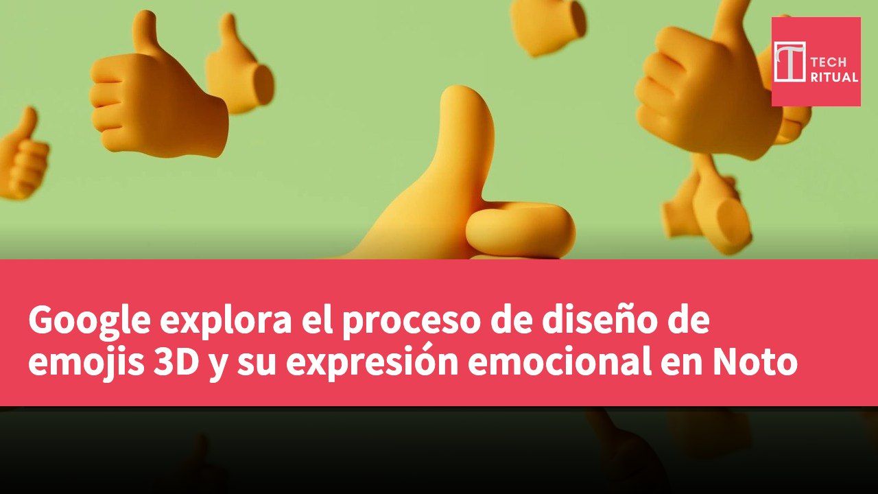 Google explora el proceso de diseño de emojis 3D y su expresión emocional en Noto
