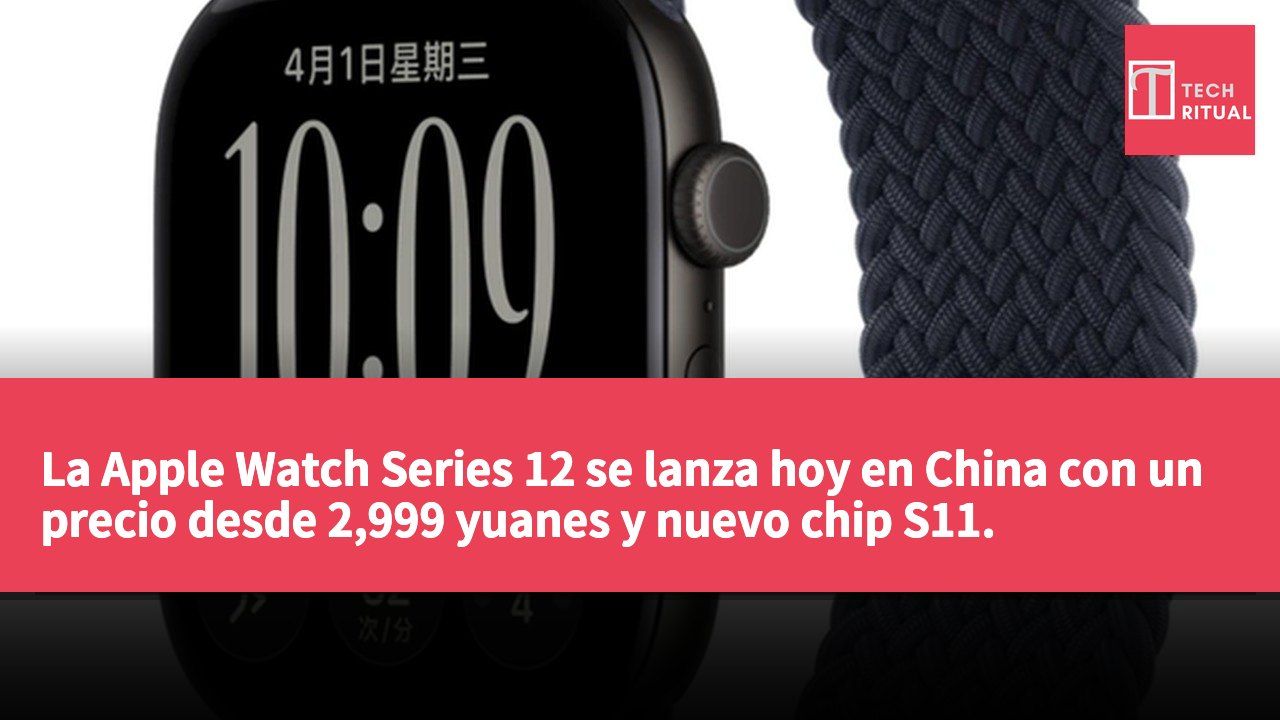 La Apple Watch Series 12 se lanza hoy en China con un precio desde 2,999 yuanes y nuevo chip S11.