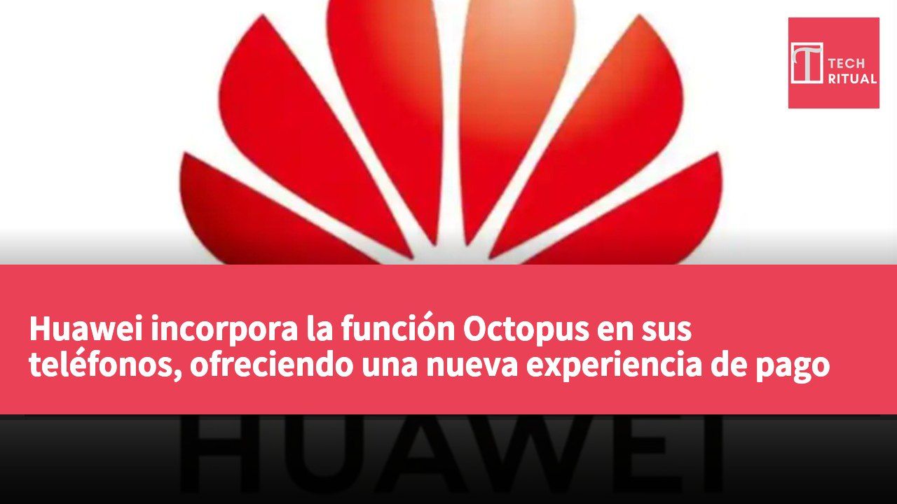 Huawei incorpora la función Octopus en sus teléfonos, ofreciendo una nueva experiencia de pago conveniente.