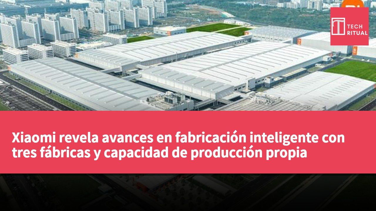 Xiaomi revela avances en fabricación inteligente con tres fábricas y capacidad de producción propia