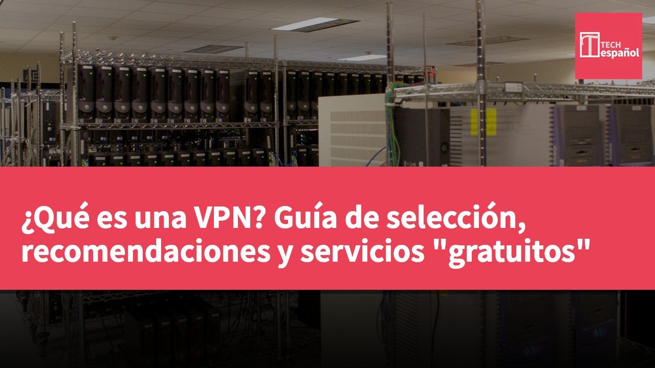 ¿Qué es una VPN? Guía de selección, recomendaciones y servicios "gratuitos"