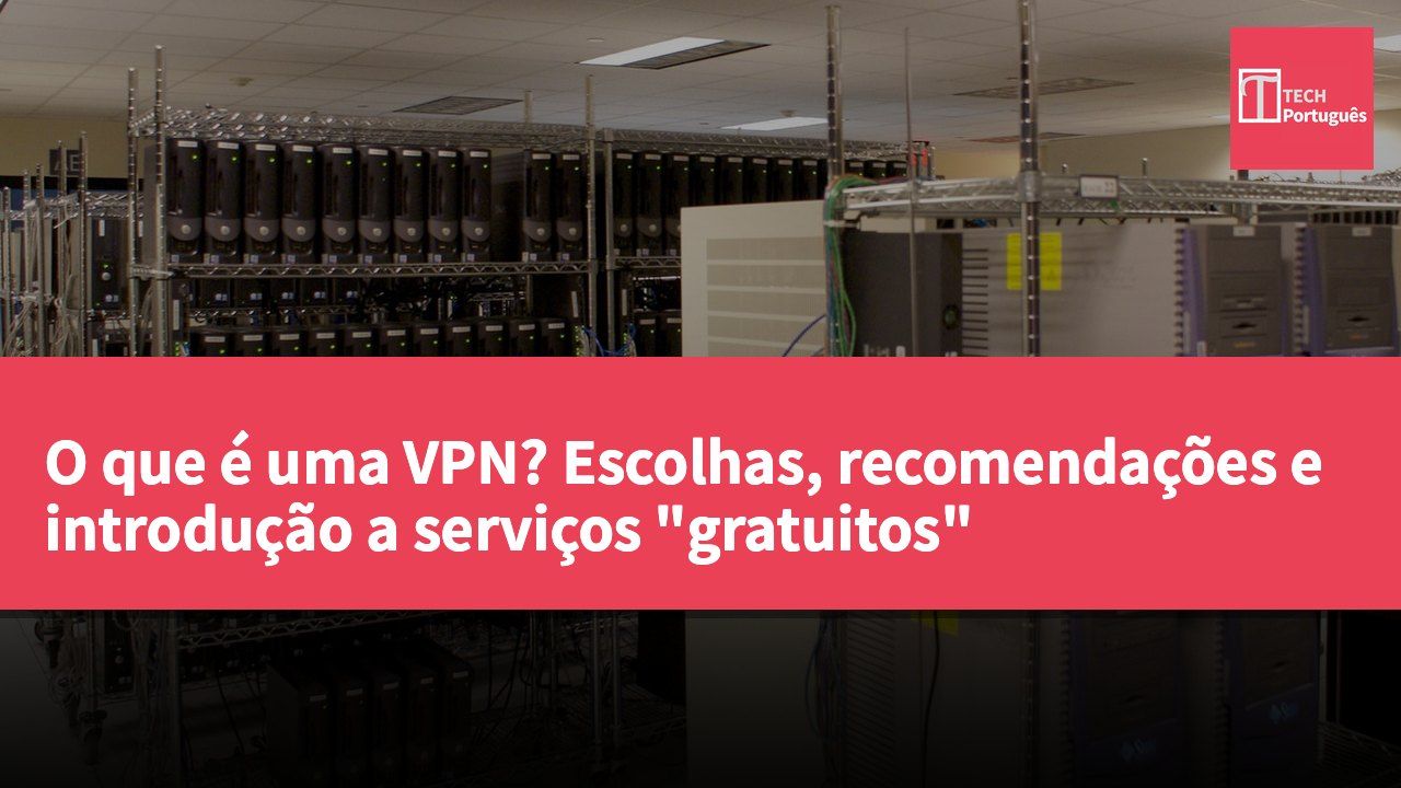 O que é uma VPN? Escolhas, recomendações e introdução a serviços "gratuitos"