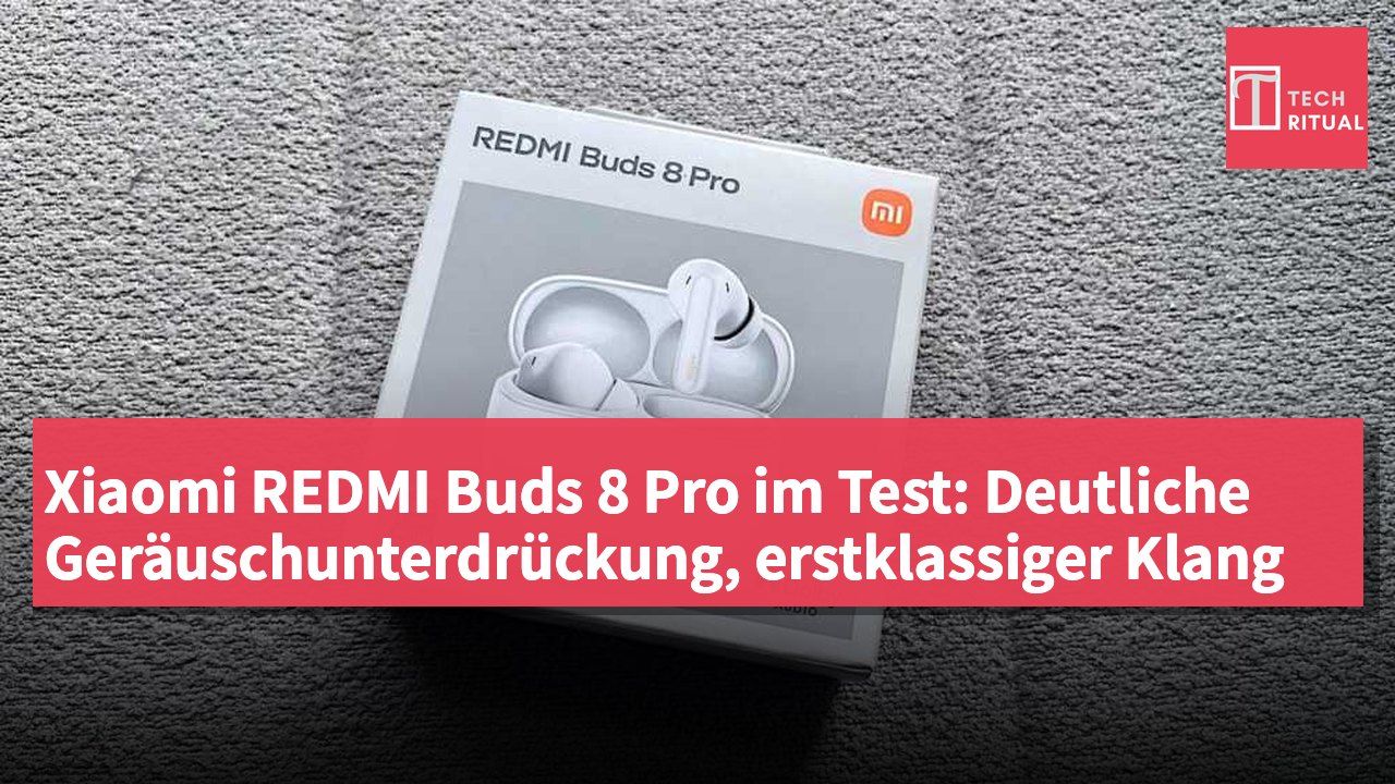 Xiaomi REDMI Buds 8 Pro im Test: Deutliche Geräuschunterdrückung, erstklassiger Klang