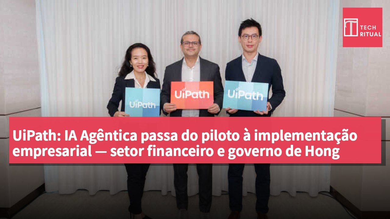 UiPath: IA Agêntica passa do piloto à implementação empresarial — setor financeiro e governo de Hong Kong superam barreiras de conformidade com部署本地