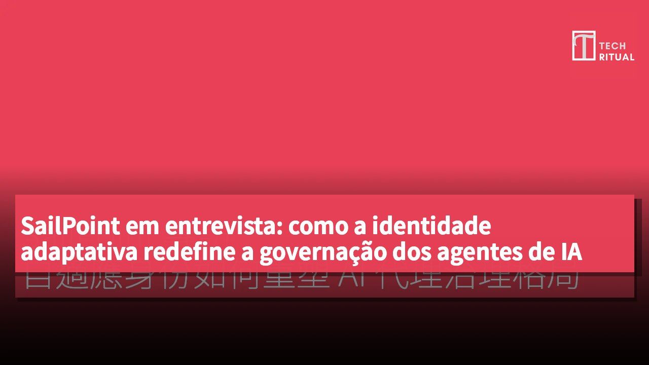 SailPoint em entrevista: como a identidade adaptativa redefine a governação dos agentes de IA
