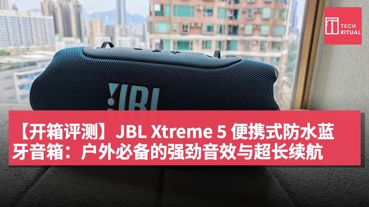 【开箱评测】JBL Xtreme 5 便携式防水蓝牙音箱:户外必备的强劲音效与超长续航