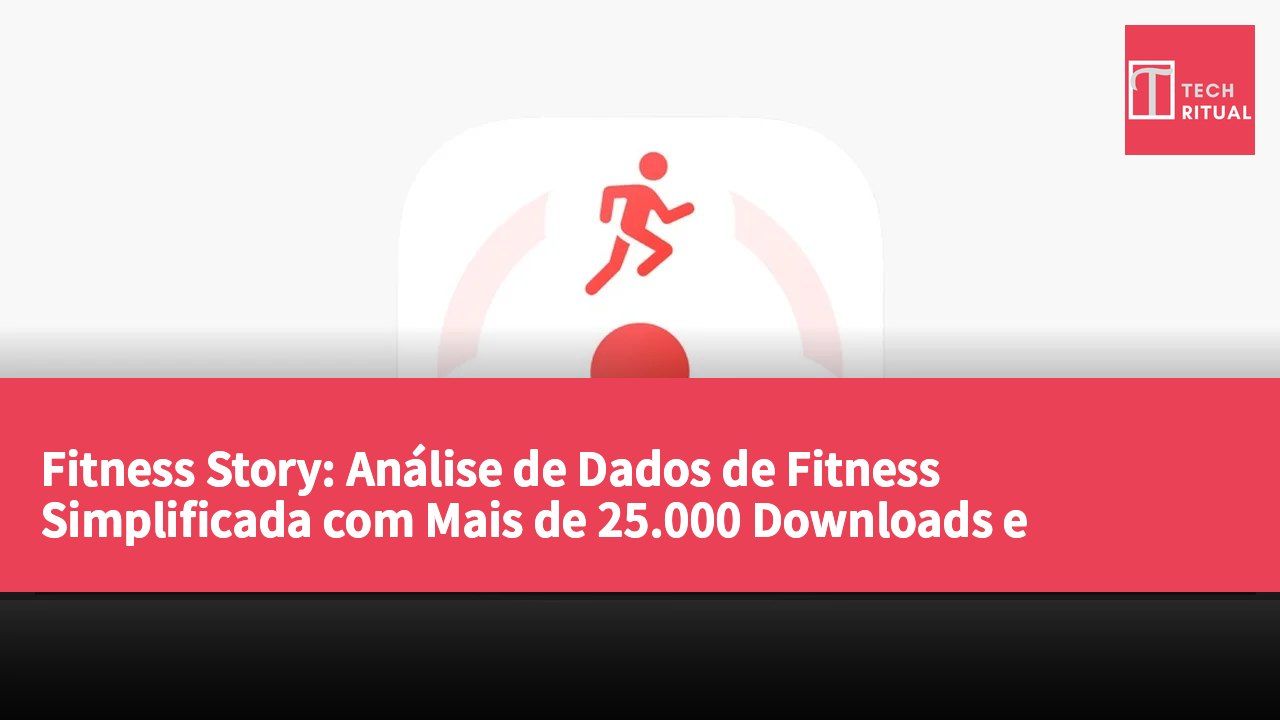 Fitness Story: Análise de Dados de Fitness Simplificada com Mais de 25.000 Downloads e Classificação Média de 4,8 Estrelas