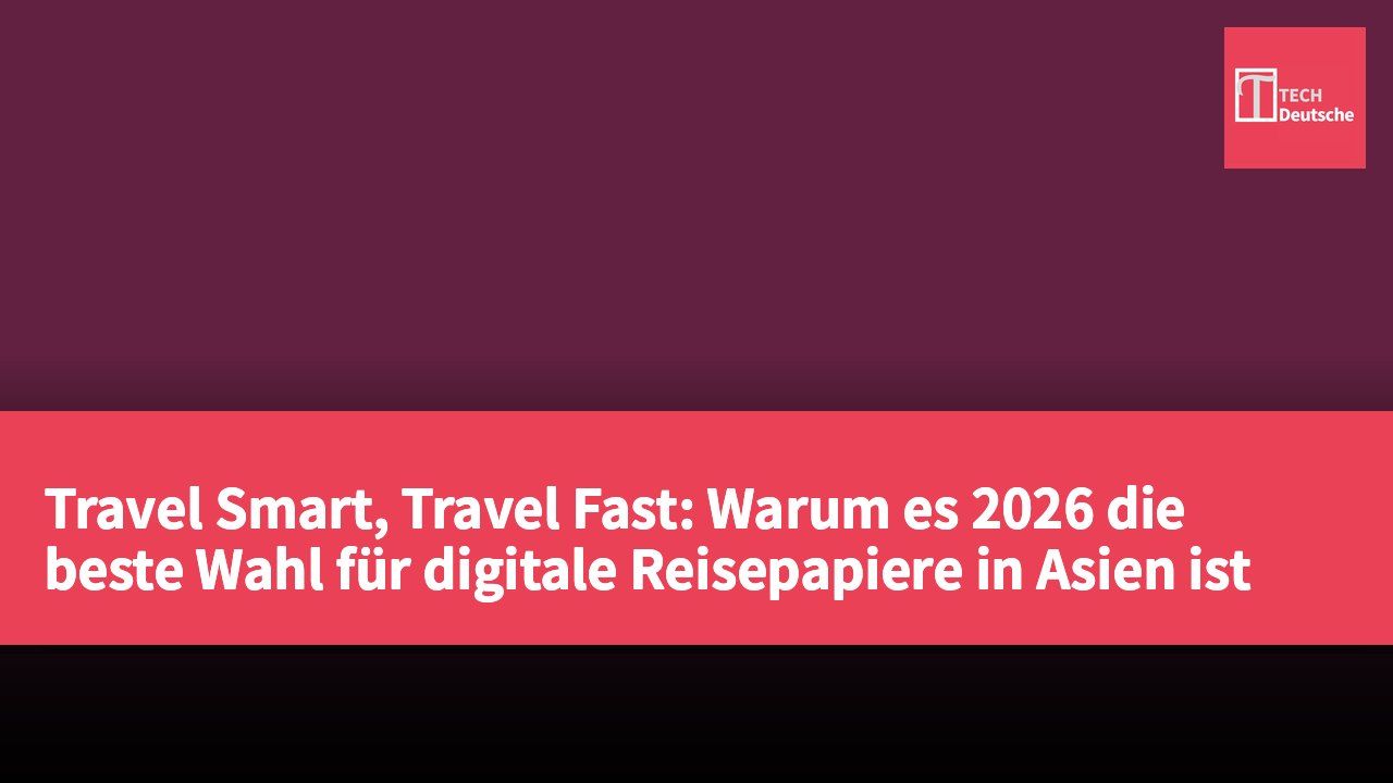 Travel Smart, Travel Fast: Warum es 2026 die beste Wahl für digitale Reisepapiere in Asien ist