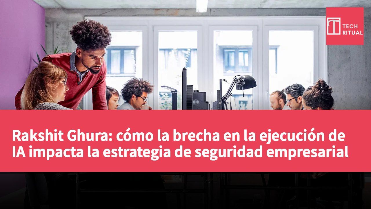 Rakshit Ghura: cómo la brecha en la ejecución de IA impacta la estrategia de seguridad empresarial