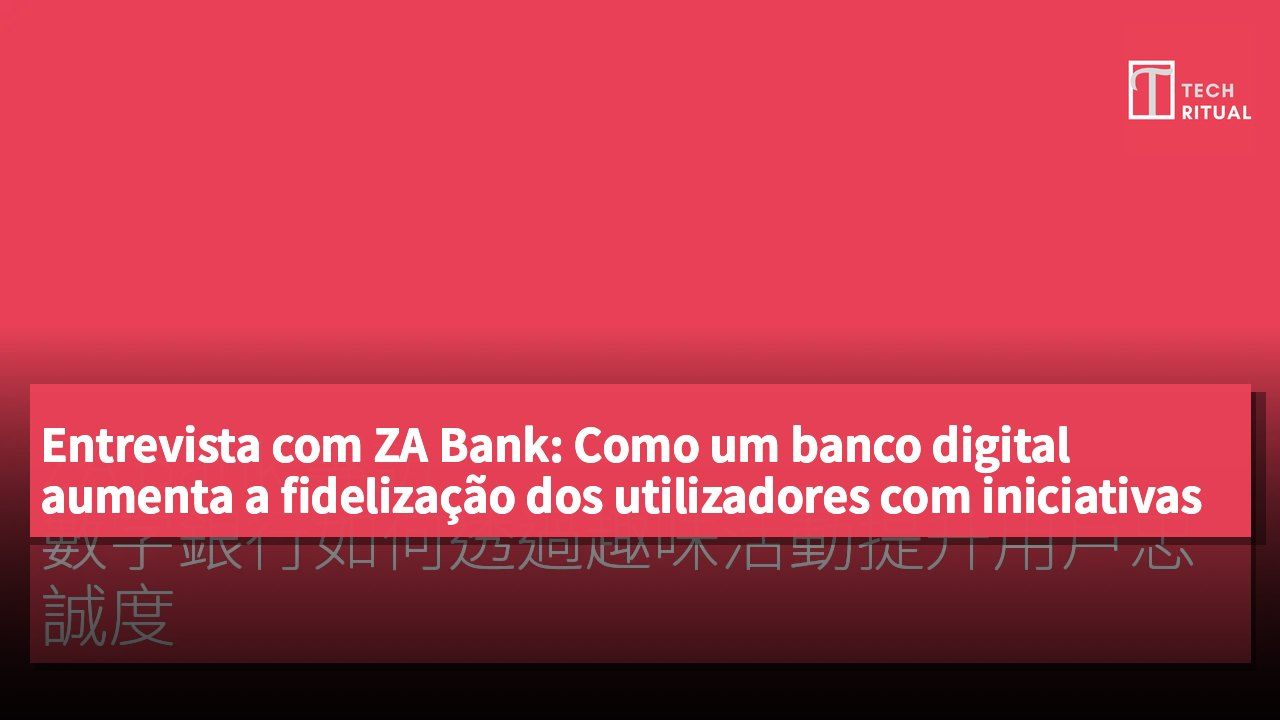 Entrevista com ZA Bank: Como um banco digital aumenta a fidelização dos utilizadores com iniciativas dinâmicas
