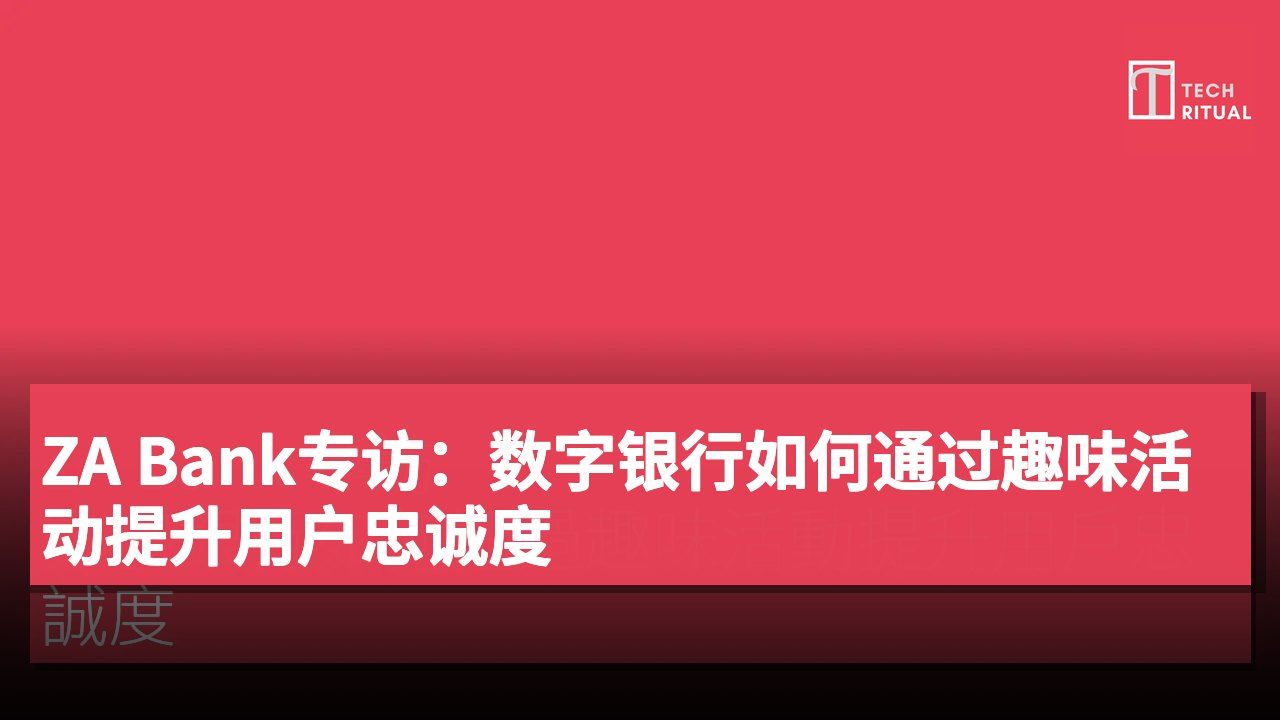 ZA Bank专访:数字银行如何通过趣味活动提升用户忠诚度