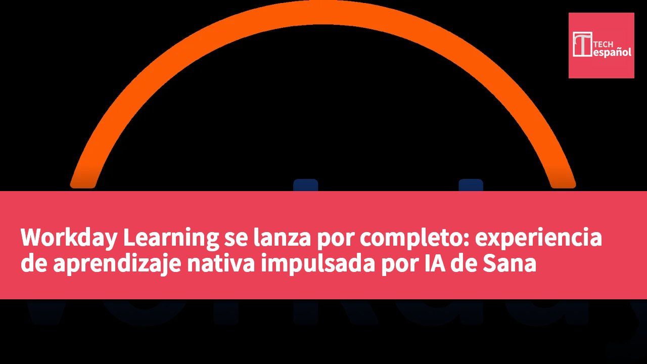 Workday Learning se lanza por completo: experiencia de aprendizaje nativa impulsada por IA de Sana