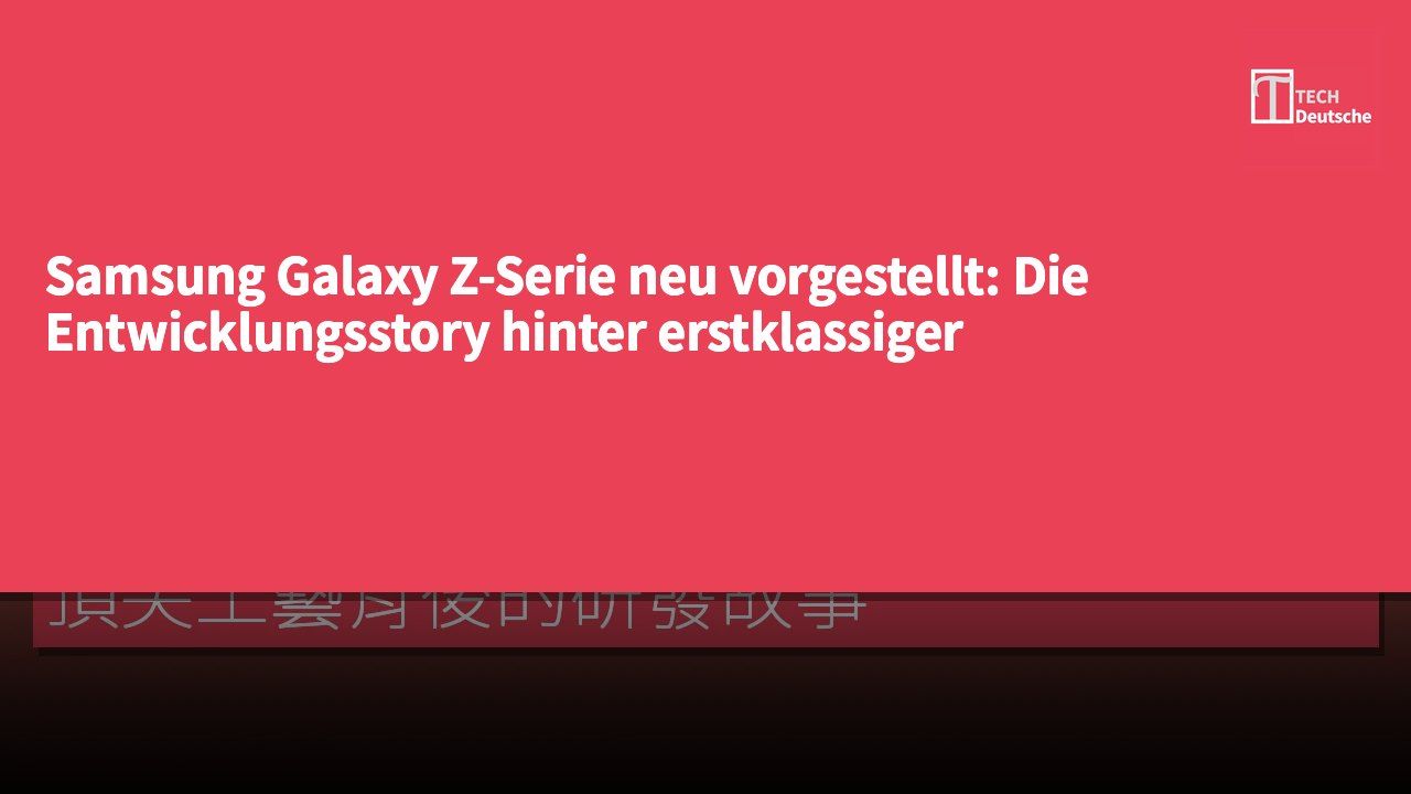 Samsung Galaxy Z-Serie neu vorgestellt: Die Entwicklungsstory hinter erstklassiger Handwerkskunst