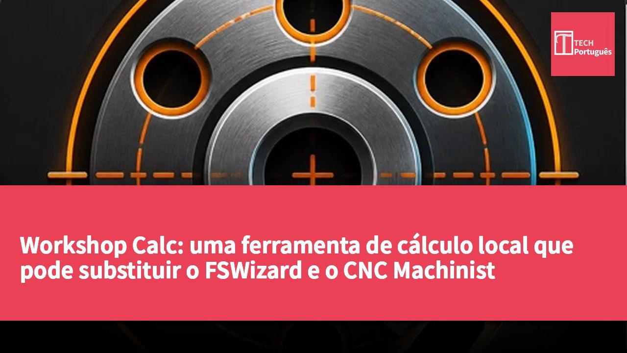 Workshop Calc: uma ferramenta de cálculo local que pode substituir o FSWizard e o CNC Machinist Calculator Pro