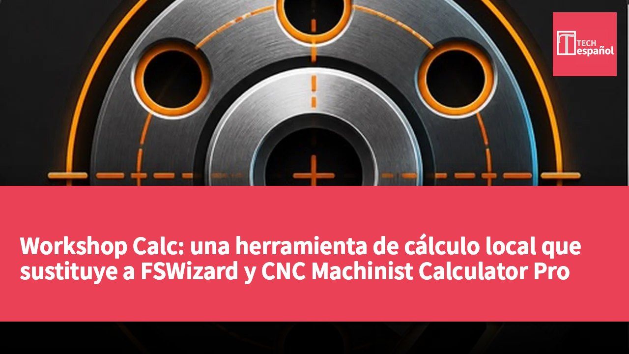 Workshop Calc: una herramienta de cálculo local que sustituye a FSWizard y CNC Machinist Calculator Pro