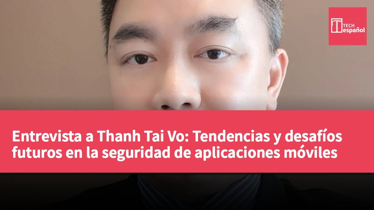 Entrevista a Thanh Tai Vo: Tendencias y desafíos futuros en la seguridad de aplicaciones móviles