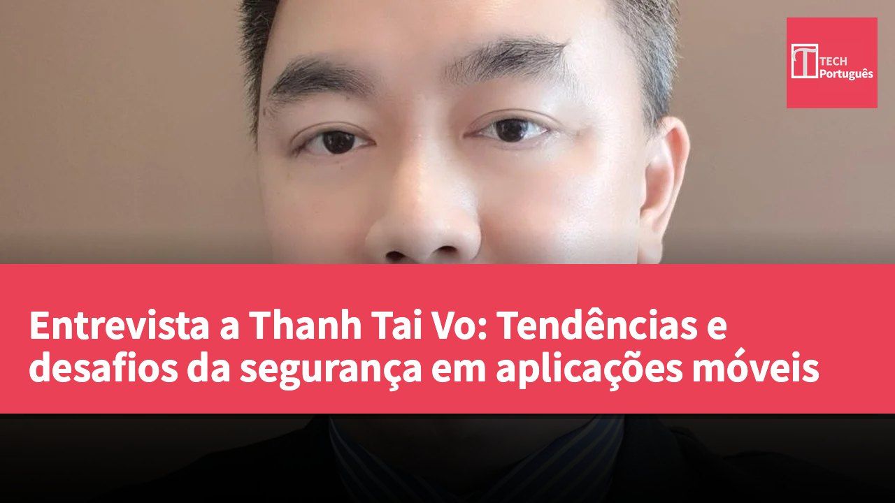 Entrevista a Thanh Tai Vo: Tendências e desafios da segurança em aplicações móveis
