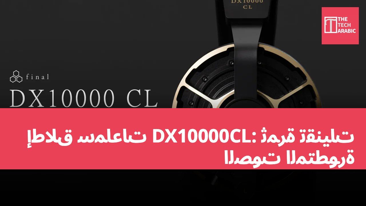 إطلاق سماعات DX10000CL: ثمرة تقنيات الصوت المتطورة