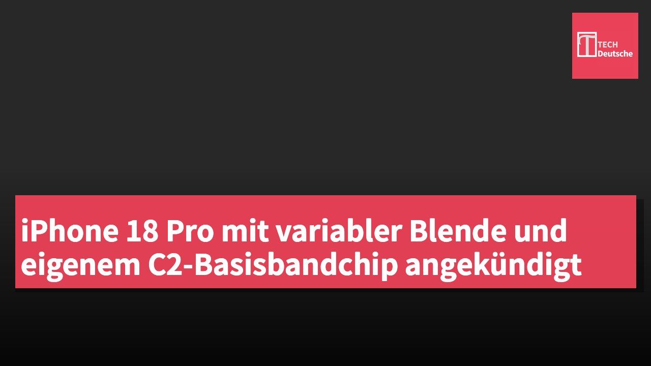 iPhone 18 Pro mit variabler Blende und eigenem C2-Basisbandchip angekündigt