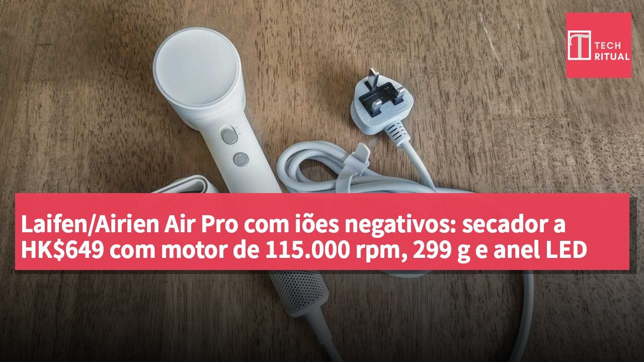 Laifen/Airien Air Pro com iões negativos: secador a HK$649 com motor de 115.000 rpm, 299 g e anel LED com mudança de cor