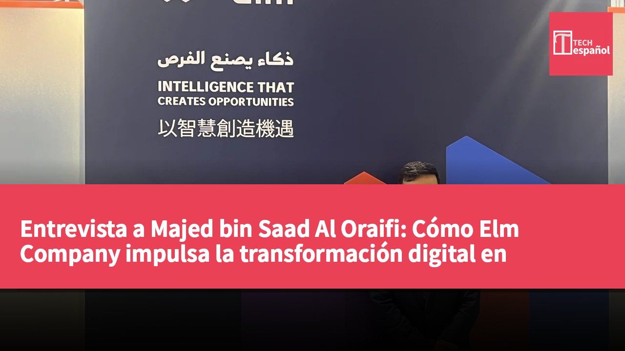 Entrevista a Majed bin Saad Al Oraifi: Cómo Elm Company impulsa la transformación digital en Asia-Pacífico