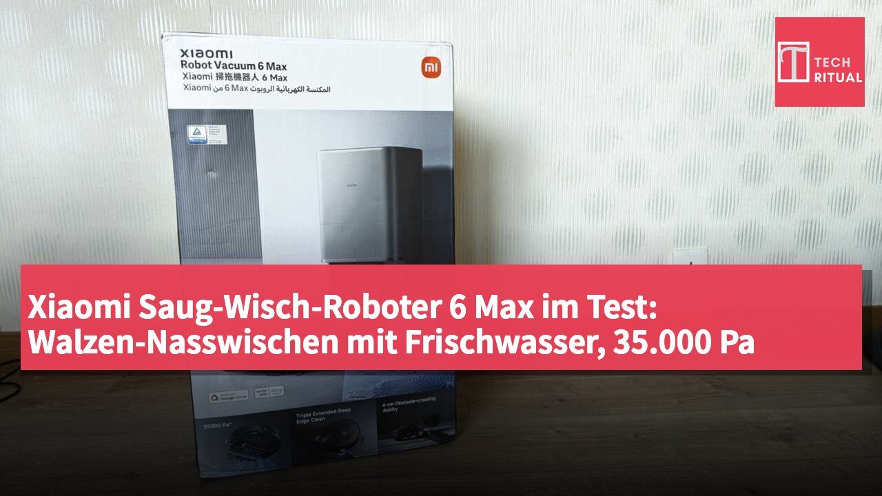 Xiaomi Saug-Wisch-Roboter 6 Max im Test: Walzen-Nasswischen mit Frischwasser, 35.000 Pa Saugkraft und 6 cm Kletterhöhe