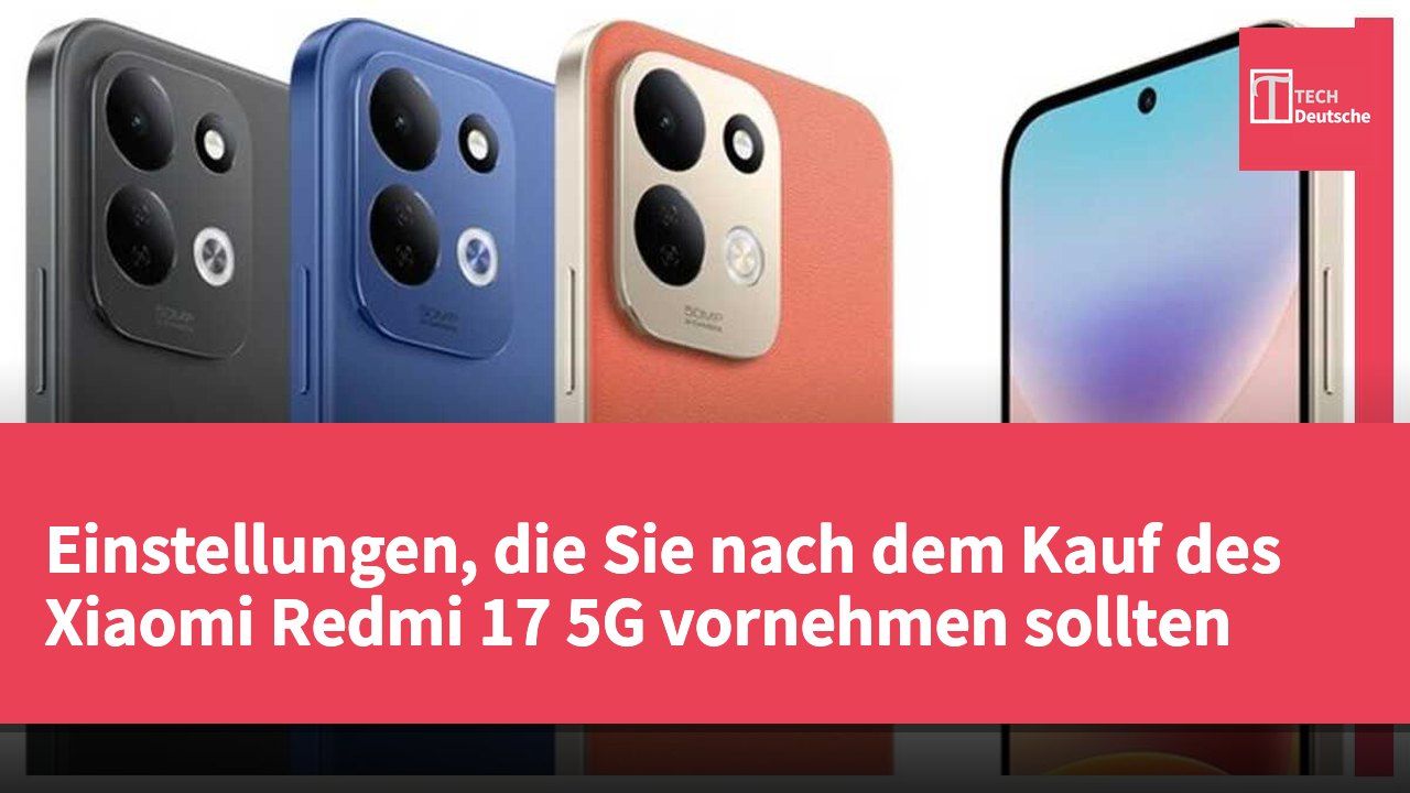 Einstellungen, die Sie nach dem Kauf des Xiaomi Redmi 17 5G vornehmen sollten