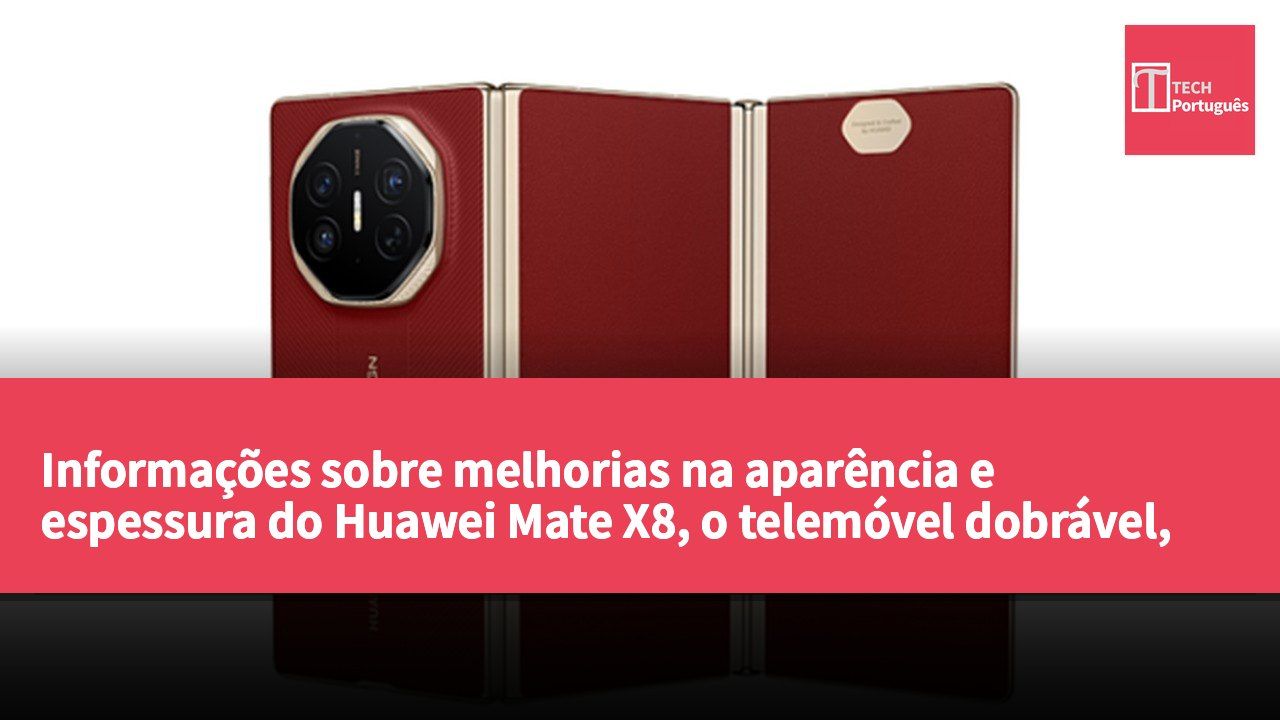 Informações sobre melhorias na aparência e espessura do Huawei Mate X8, o telemóvel dobrável, são reveladas.