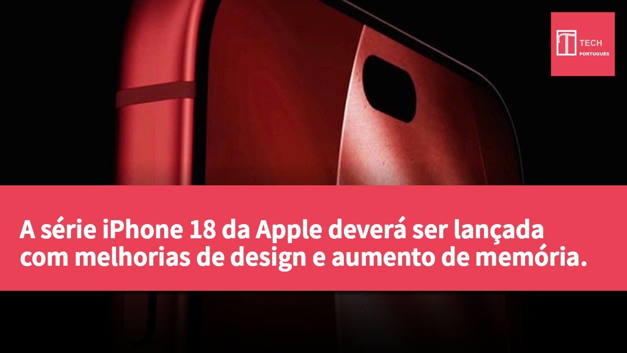 A série iPhone 18 da Apple deverá ser lançada com melhorias de design e aumento de memória.