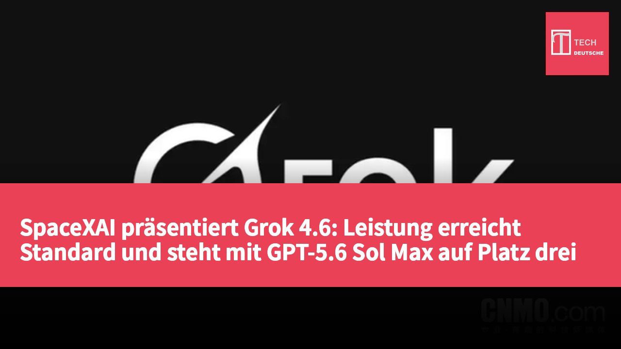 SpaceXAI präsentiert Grok 4.6: Leistung erreicht Standard und steht mit GPT-5.6 Sol Max auf Platz drei weltweit
