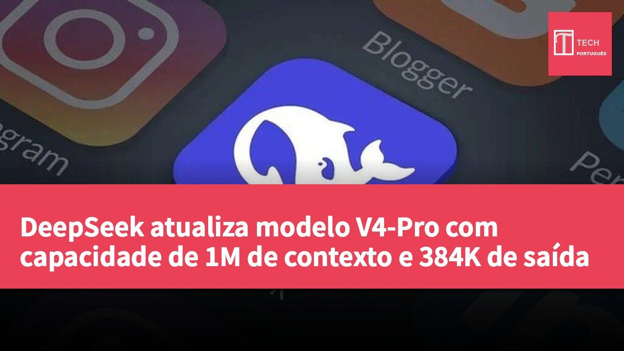 DeepSeek atualiza modelo V4-Pro com capacidade de 1M de contexto e 384K de saída