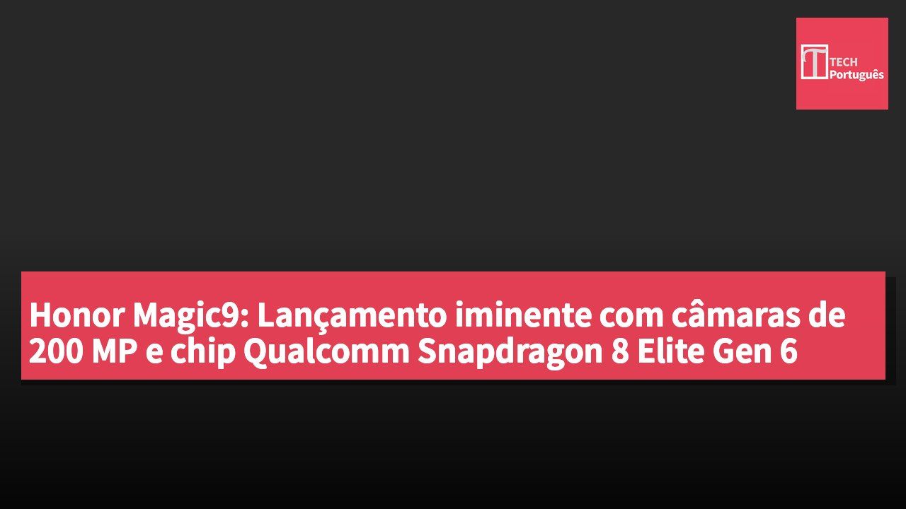 Honor Magic9: Lançamento iminente com câmaras de 200 MP e chip Qualcomm Snapdragon 8 Elite Gen 6