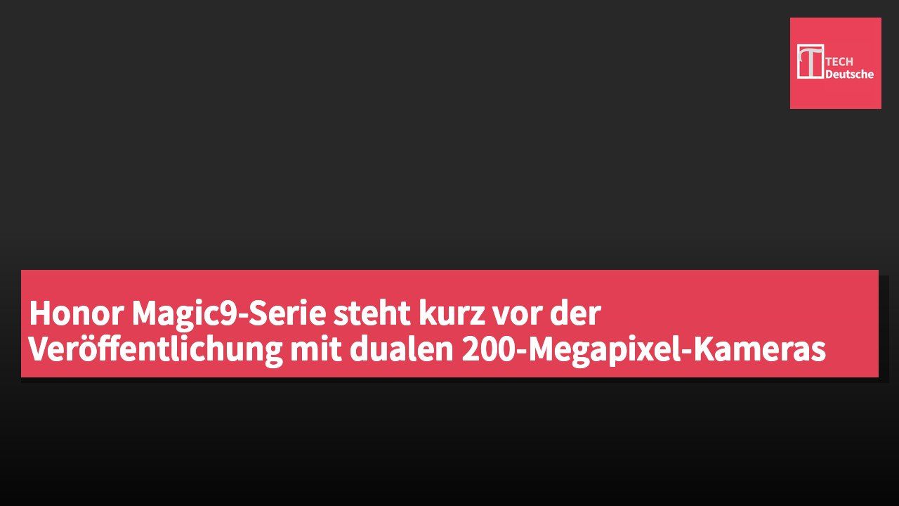 Honor Magic9-Serie steht kurz vor der Veröffentlichung mit dualen 200-Megapixel-Kameras und Qualcomm Snapdragon 8 Elite Gen 6-Chips.