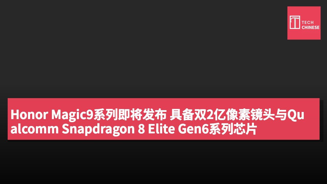 Honor Magic9系列即将发布 具备双2亿像素镜头与Qualcomm Snapdragon 8 Elite Gen6系列芯片