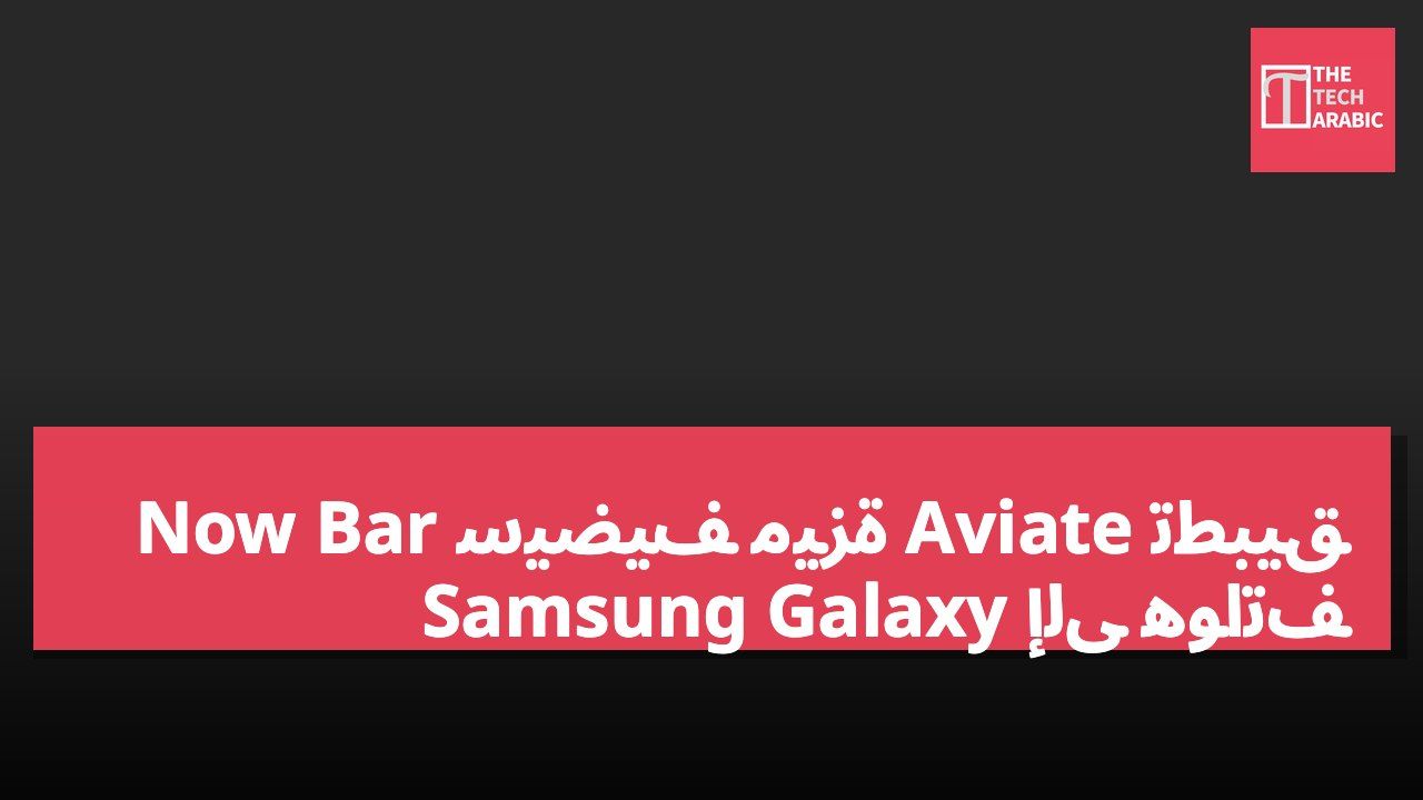 تطبيق Aviate سيضيف ميزة Now Bar إلى هواتف Samsung Galaxy